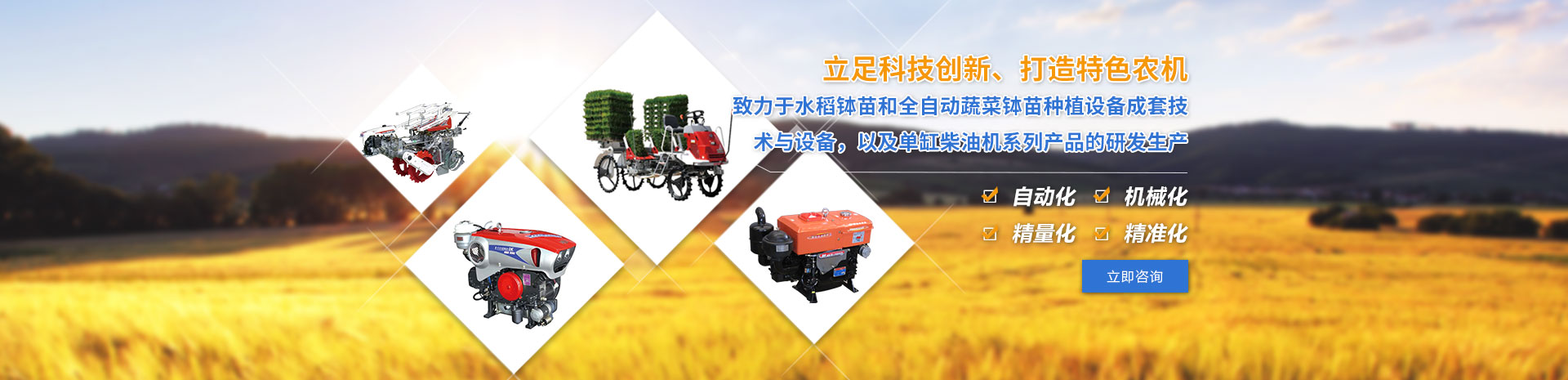 致力于水稻缽苗和全自動(dòng)蔬菜缽苗種植設(shè)備成套技術(shù)與設(shè)備，以及單缸柴油機(jī)系列產(chǎn)品的研發(fā)生產(chǎn)